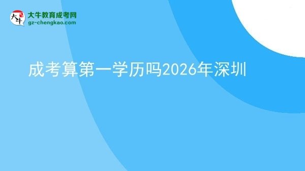 成考算第一學(xué)歷嗎2026年深圳圖片