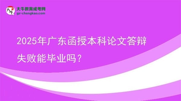 2025年廣東函授本科論文答辯失敗能畢業(yè)嗎？圖片
