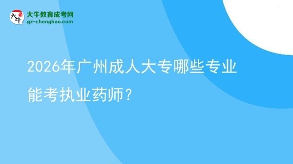 2026年廣州成人大專哪些專業(yè)能考執(zhí)業(yè)藥師？圖片