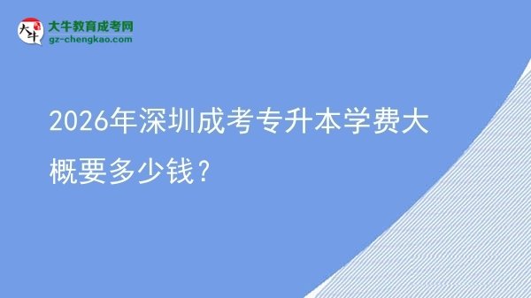 2026年深圳成考專升本學(xué)費大概要多少錢？圖片