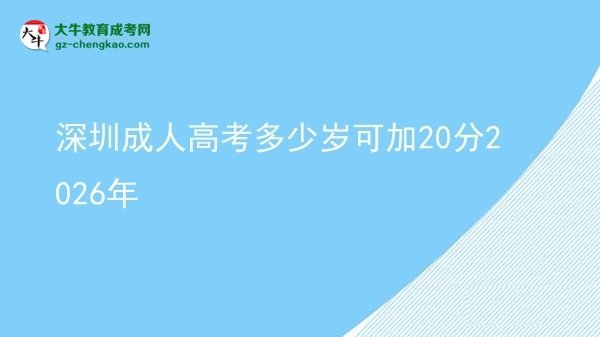 深圳成人高考多少歲可加20分2026年圖片