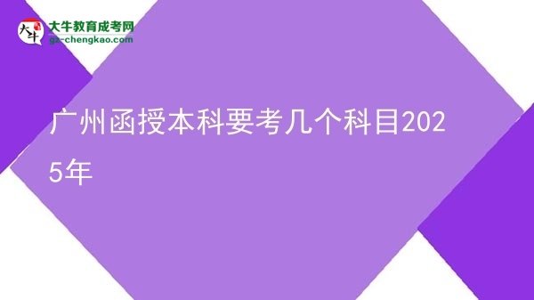 廣州函授本科要考幾個(gè)科目2025年圖片