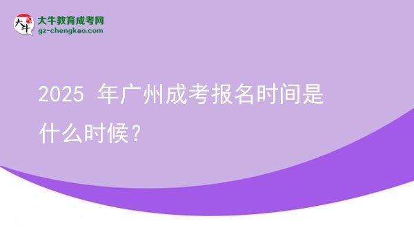 【新發(fā)布】2025 年廣州成考報名時間是什么時候？