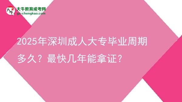 2025年深圳成人大專畢業(yè)周期多久？最快幾年能拿證？圖片