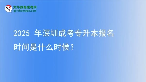 2025 年深圳成考專升本報名時間是什么時候？圖片