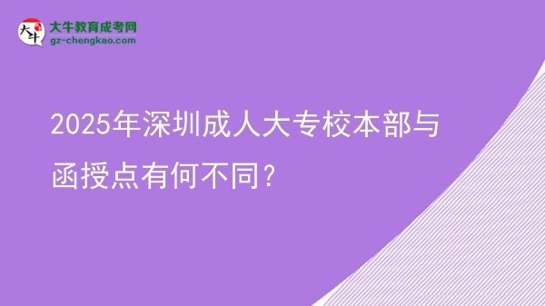 2025年深圳成人大專校本部與函授點有何不同？圖片