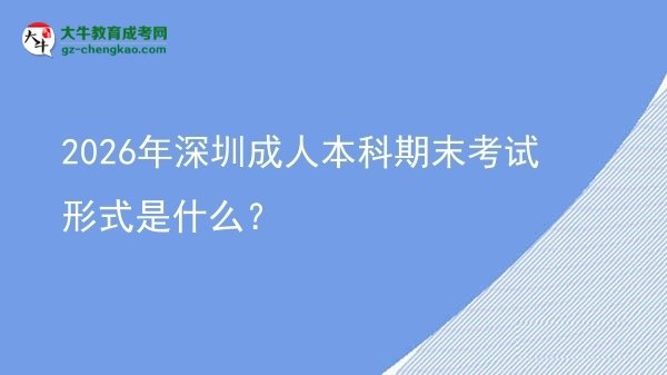 2026年深圳成人本科期末考試形式是什么？圖片